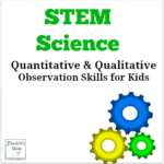 Quantitative & Qualitative Observation Skills for Kids- Children can use both when conducting science experiments.